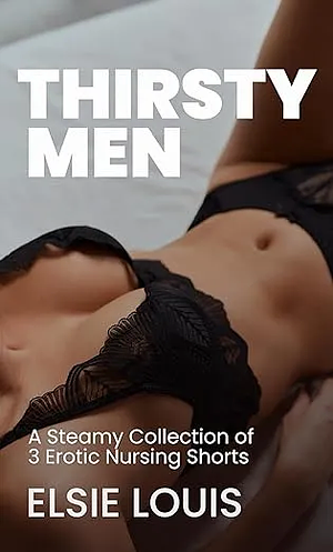 Thirsty Men: A Steamy 3 Story Collection of ABF/ANR Shorts by Elsie Louis