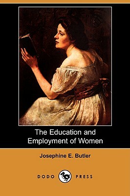 The Education and Employment of Women (Dodo Press) by Josephine E. Butler