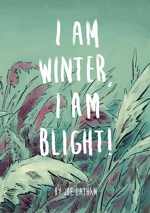 I am Winter, I am Blight! by Joe Latham