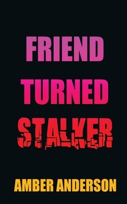 Friend Turned Stalker by Amber Anderson