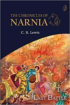 Last Battle, The: The Chronicles Of Narnia by C.S. Lewis