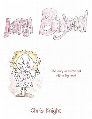 Karen Bighead: The Story of a Little Girl with a Big Head. by Chris Knight