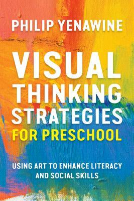 Visual Thinking Strategies for Preschool: Using Art to Enhance Literacy and Social Skills by Philip Yenawine