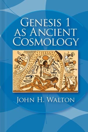 Genesis 1 as Ancient Cosmology by John H. Walton