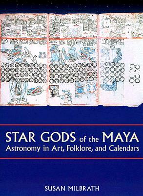 Star Gods of the Maya: Astronomy in Art, Folklore and Calendars by Susan Milbrath