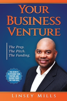Your Business Venture: The Prep. The Pitch. The Funding. by Linsey Mills