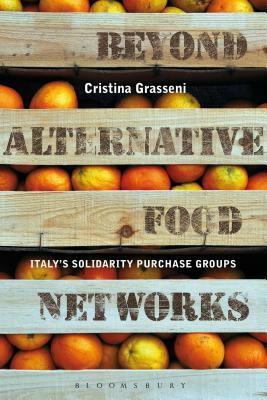 Beyond Alternative Food Networks: Italy's Solidarity Purchase Groups by Cristina Grasseni