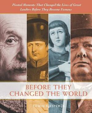 Before They Changed the World: Pivotal Moments That Shaped the Lives of Great Leaders Before They Became Famous by Edwin Kiester Jr