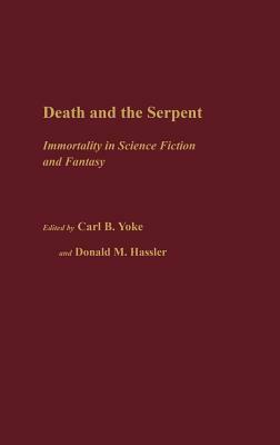 Death and the Serpent: Immortality in Science Fiction and Fantasy by Carl B. Yoke, Donald M. Hassler