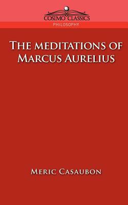 The Meditations of Marcus Aurelius by Marcus Aurelius, Florence Etienne Meric Casaubon