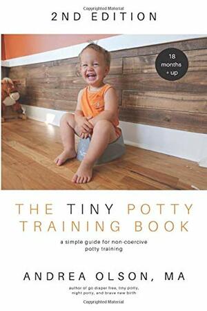 The Tiny Potty Training Book: A Simple Guide for Non-coercive Potty Training by Andrea Olson