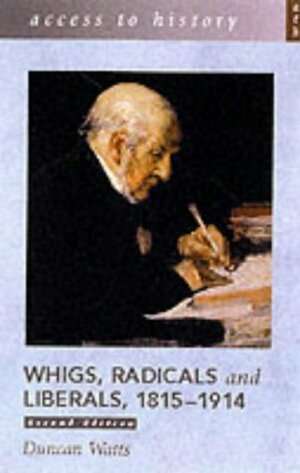 Whigs, Radicals and Liberals 1815-1914 by Duncan Watts