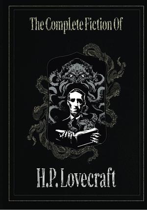 The Complete Fiction of H.P. Lovecraft by H.P. Lovecraft