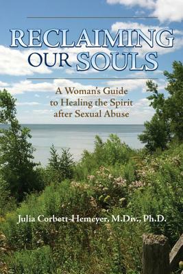 Reclaiming Our Souls: A Woman's Guide to Healing the Spirit After Sexual Abuse by Julia Corbett-Hemeyer