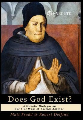 Does God Exist?: A Socratic Dialogue on the Five Ways of Thomas Aquinas by Matt Fradd, Robert Delfino