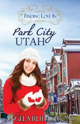 Finding Love in Park City, Utah: An Inspirational Romance by Angela Ruth Strong