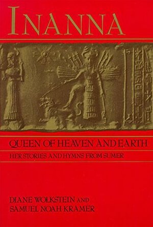 Inanna, Queen of Heaven and Earth: Her Stories and Hymns from Sumer by Diane Wolkstein, Enheduanna, Samuel Noah Kramer