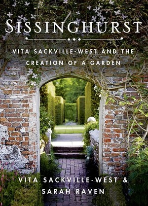 Sissinghurst: Vita Sackville-West and the Creation of a Garden by Vita Sackville-West, Sarah Raven