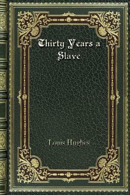 Thirty Years a Slave by Louis Hughes