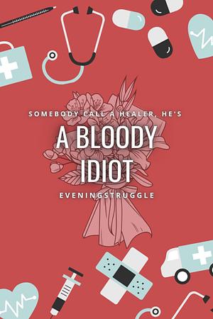 A Bloody Idiot by eveningstruggle