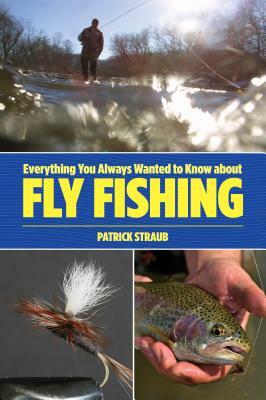 Everything You Always Wanted to Know about Fly Fishing by Patrick Straub