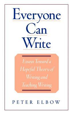 Everyone Can Write: Essays Toward a Hopeful Theory of Writing and Teaching Writing by Peter Elbow