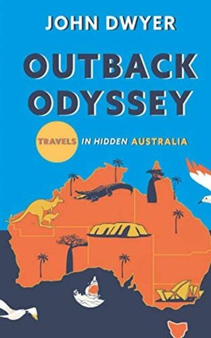 Outback Odyssey: Travels in Hidden Australia by John Dwyer