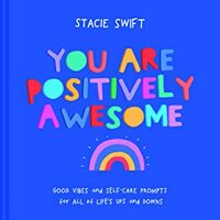 You Are Positively Awesome: Good Vibes and Self-Care Prompts for All of Life's Ups and Downs by Stacie Swift