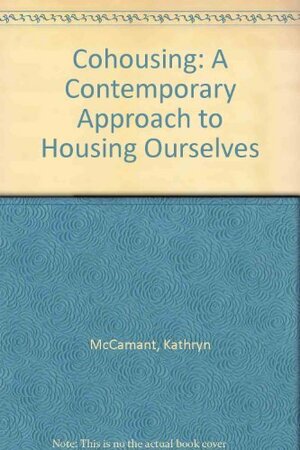 Cohousing: A Contemporary Approach to Housing Ourselves by Kathryn McCamant
