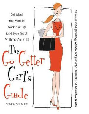 The Go-Getter Girl's Guide: Get What You Want in Work and Life (and Look Great While You're at It) by Debra Shigley