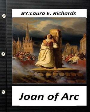 Joan of Arc.By Laura E. Richards (historical) (World's Classics) by Laura E. Richards