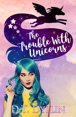 The Trouble with Unicorns by D.T. Dyllin