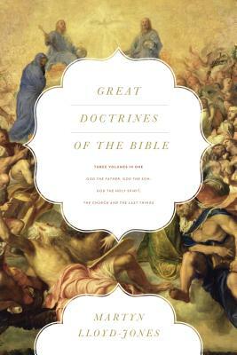 Great Doctrines of the Bible: Volume I God the Father, God the Son/Volume II God the Holy Spirit/Volume III the Church and the Last Things by D. Martyn Lloyd-Jones