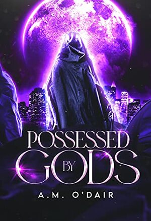 Possessed by Gods by A.M. O'Dair