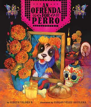 An Ofrenda for Perro by Judith Valdes B, Carlos Velez Aguilera