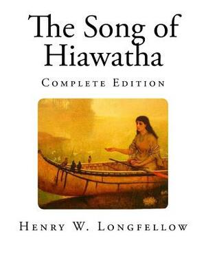 The Song of Hiawatha: Complete Edition by Henry W. Longfellow