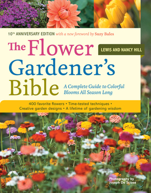 The Flower Gardener's Bible: Time-Tested Techniques, Creative Designs, and Perfect Plants for Colorful Gardens by Nancy Hill, Lewis Hill