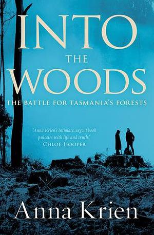 Into the Woods: the Battle for Tasmania's Forests by Anna Krien, Anna Krien