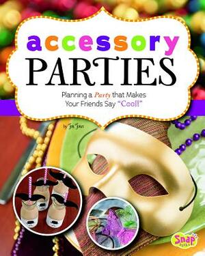 Accessory Parties: Planning a Party That Makes Your Friends Say Cool! by Jen Jones