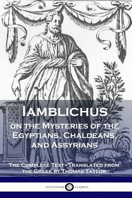 Iamblichus on the Mysteries of the Egyptians, Chaldeans, and Assyrians: The Complete Text by Iamblichus