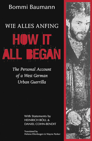 How It All Began: The Personal Account of a West German Urban Guerrilla by Wayne Parker, Michael "Bommi" Baumann, Hellene Ellenbogen