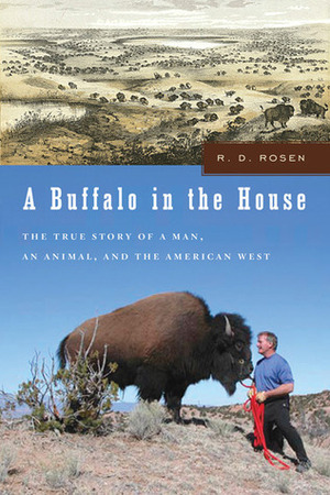 A Buffalo in the House: The True Story of a Man, an Animal, and the American West by R.D. Rosen