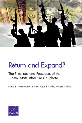 Return and Expand?: The Finances and Prospects of the Islamic State After the Caliphate by Colin P. Clarke, Mona Alami, Patrick B. Johnston