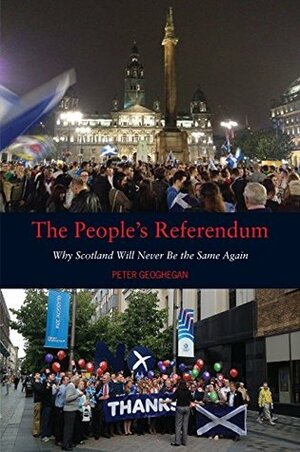 The People's Referendum: Why Scotland Will Never Be the Same Again by Peter Geoghegan