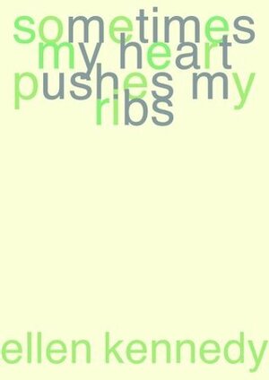 Sometimes My Heart Pushes My Ribs by Ellen Kennedy