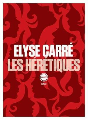 Les Hérétiques by Elyse CArré