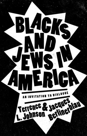 Blacks and Jews in America: An Invitation to Dialogue by Terrence L. Johnson, Terrence L. Johnson, Jacques Berlinerblau, Jacques Berlinerblau