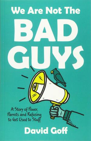 We Are Not The Bad Guys by David Goff