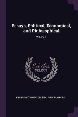 Essays, Political, Economical, and Philosophical; Volume 1 by Benjamin Thompson, Benjamin Rumford