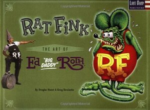 Rat Fink: Art of Ed 'big Daddy by Doug Harvey, Greg Escalante, Ed Roth